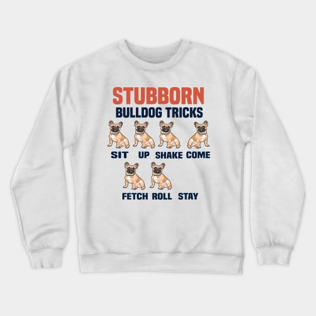 Stubborn bulldog tricks funny dog lovers gift Crewneck Sweatshirt by DODG99